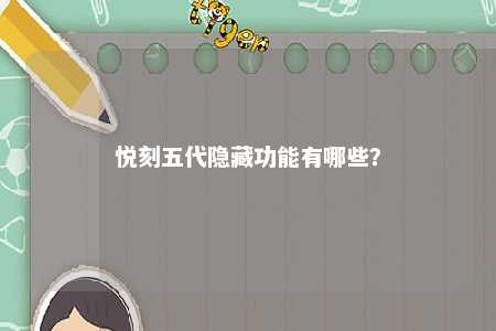 悦刻五代隐藏功能有哪些
？ 